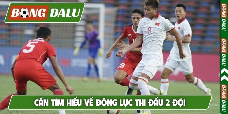 Cần tìm hiểu về động lực thi đấu 2 đội