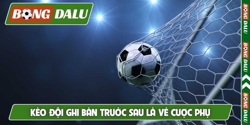 Kèo đội ghi bàn trước sau là vé cược phụ