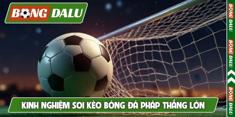 Kinh nghiệm soi kèo bóng đá Pháp thắng lớn